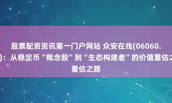 股票配资资讯第一门户网站 众安在线(06060.HK)：从稳定币“概念股”到“生态构建者”的价值重估之路