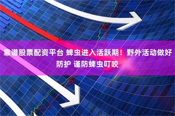 靠谱股票配资平台 蜱虫进入活跃期！野外活动做好防护 谨防蜱虫叮咬